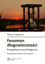 Fenomen długowieczności Perspektywa psychologiczna. Na podstawie badań nad stulatkami