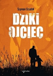 Dziki ojciec  Jak wykorzystać moc inicjacji w wychowaniu