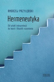 Hermeneutyka. Od sztuki interpretacji do teorii i filozofii rozumienia
