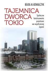 Tajemnica Dworca Tokio Społeczne konstruowanie przestrzeni we współczesnej Japonii