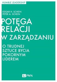Potęga relacji w zarządzaniu O trudnej sztuce bycia pokornym liderem