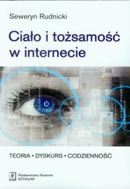 Ciało i tożsamość w internecie Teoria - Dyskurs - Codzienność