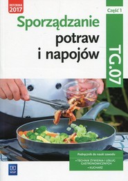 Sporządzanie potraw i napojów Kwalifikacja TG.07 Podręcznik Część 1 Technik żywienia i usług gastronomicznych Kucharz