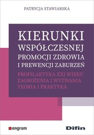 Kierunki współczesnej promocji zdrowia i prewencji zaburzeń. Profilaktyka XXI wieku Zagrożenia i wyzwania. Teoria i praktyka