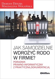Jak samodzielnie wdrożyć RODO w firmie? Poradnik prawno-informatyczny z praktyczną dokumentacją