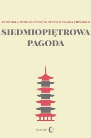 Siedmiopiętrowa pagoda Antologia opowiadań współczesnych pisarzy chińskich