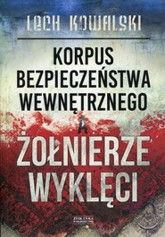 Korpus Bezpieczeństwa Wewnętrznego a Żołnierze Wyklęci Walka z podziemiem antykomunistycznym w latach 1944-1956