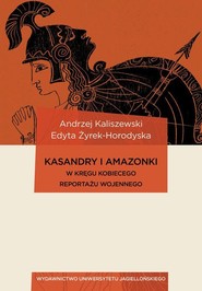 Kasandry i Amazonki W kręgu kobiecego reportażu wojennego