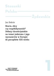 Bracia obcy czy współobywatele? Debaty chrześcijańskie na temat judaizmu i jego wyznawców w Europie od poczatków XIX wieku