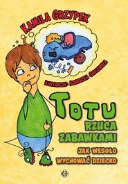 Totu rzuca zabawkami Jak wesoło wychować dziecko
