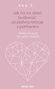 Jak na co dzień budować szczęśliwą relację z partnerem Krótka recepta na udany związek
