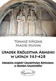 Upadek Królestwa Armenii w latach 363-428 Armienia między Cesarstwem Rzymskim, a Iranem Sasanidów