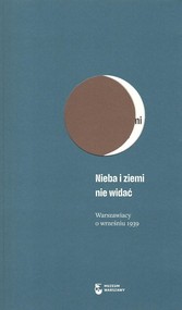 Nieba i ziemi nie widać Warszawiacy o wrześniu 1939