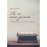 To, co nie ginie Reminiscencje poetek i poetów