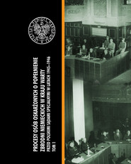 Procesy osób oskarżonych o popełnienie zbrodni niemieckich w Kraju Warty przed polskimi sądami specjalnymi w latach 1945–1946. Tom I
