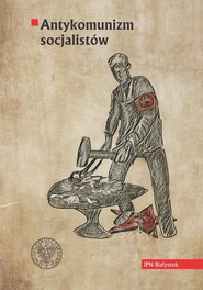 Antykomunizm socjalistów Polska Partia Socjalistyczna wobec Komunistycznej Partii Robotniczej Polski/Komunistycznej Partii Po