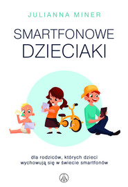 Smartfonowe dzieciaki Dla rodziców, których dzieci wychowują się w świecie smartfonów