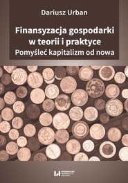 Finansyzacja gospodarki w teorii i praktyce Pomyśleć kapitalizm od nowa