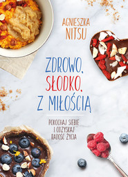 Zdrowo słodko z miłością Pokochaj siebie i odzyskaj radość życia.
