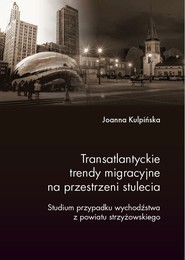 Transatlantyckie trendy migracyjne na przestrzeni stulecia Studium przypadku wychodźstwa z powiatu strzyżowskiego