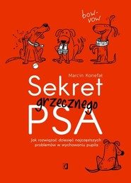 Sekret grzecznego psa Jak rozwiązać dziesięć najczęstszych problemów w wychowaniu pupila