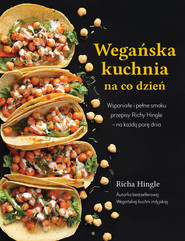 Wegańska kuchnia na co dzień Wspaniałe i pełne smaku przepisy Richy Hingle na każdą pore dnia