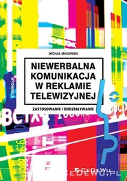 Niewerbalna komunikacja w reklamie telewizyjnej Zastosowanie i oddziaływanie
