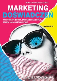 Marketing doświadczeń Jak poruszyć zmysły, zaangażować emocje, zdobyć lojalność klientów?