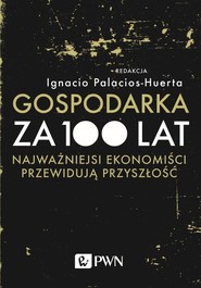 Gospodarka za 100 lat Najważniejsi ekonomiści przewidują przyszłość