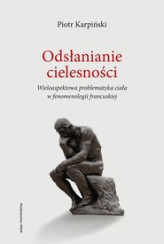 Odsłanianie cielesności Wieloaspektowa problematyka ciała w fenomenologii francuskiej