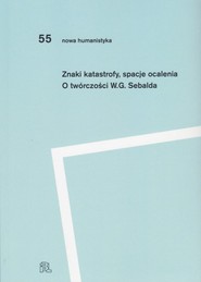 Znaki katastrofy spacje ocalenia O twórczości W. G. Sebalda