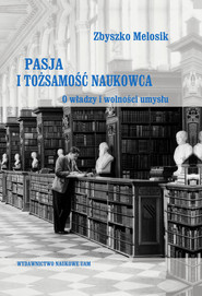 Pasja i tożsamość naukowca O władzy i wolności umysłu