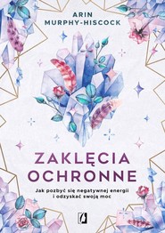 Zaklęcia ochronne Jak pozbyć się negatywnej energii i odzyskać swoją moc