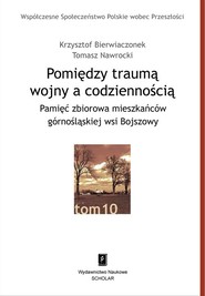 Pomiędzy traumą wojny a codziennością Pamięć zbiorowa mieszkańców górnośląskiej wsi Bojszowy