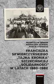 Franciszka Skwierczyńskiego „tajna kronika” Szczecińskiej „Solidarności” w latach 1980-1982