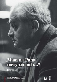 Mam na Pana nowy zamach Wybór korespondencji Jerzego Giedroycia z historykami i świadkami historii 1946–2000, Tom 3