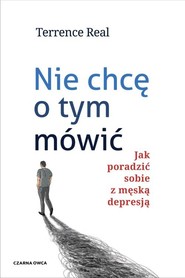 Nie chcę o tym mówić Jak poradzić sobie z męską depresją