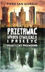 Przetrwać upadek cywilizacji i przeżyć Praktyczny przewodnik