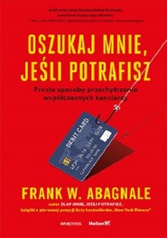 Oszukaj mnie jeśli potrafisz Proste sposoby przechytrzenia współczesnych kanciarzy