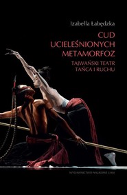 Cud ucieleśnionych metamorfoz Tajwański teatr tańca i ruchu