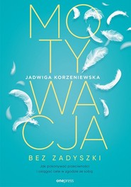 Motywacja bez zadyszki Jak pokonywać przeciwności i osiągać cele w zgodzie ze sobą