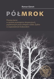 Półmrok Procesy karne w sprawie przestępstw okupacyjnych popełnionych przez chłopów wobec Żydów w województw