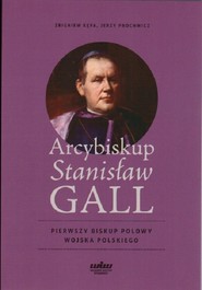 Arcybiskup Stanisław GALL Pierwszy biskup polowy Wojska Polskiego