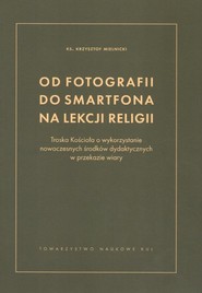 Od fotografii do smartfona na lekcji religii Troska Kościoła o wykorzystanie nowoczesnych środków dydaktycznych w przekazie wiary