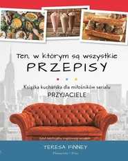 Ten, w którym są wszystkie przepisy Książka kucharska dla miłośników serialu Przyjaciele