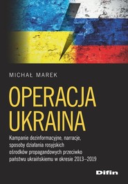 Operacja Ukraina Kampanie dezinformacyjne, narracje, sposoby działania rosyjskich ośrodków propagandowych przeciwko p