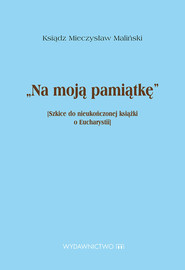 Na moją pamiątkę Szkice do nieukończonej książki o Eucharystii