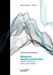 Historie eksperymentalne Szkice o gatunkach radia artystycznego