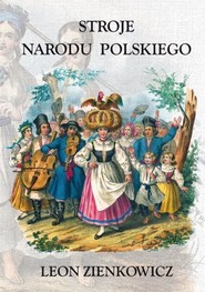 Stroje Narodu Polskiego z wiernym opisaniem  jego obyczajów, zwyczajów, i sposobu bycia