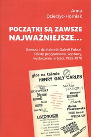 Początki są zawsze najważniejsze… Geneza i działalność Galerii Foksal. Teksty programowe, wystawy, wydarzenia, artyści, 1955-1970